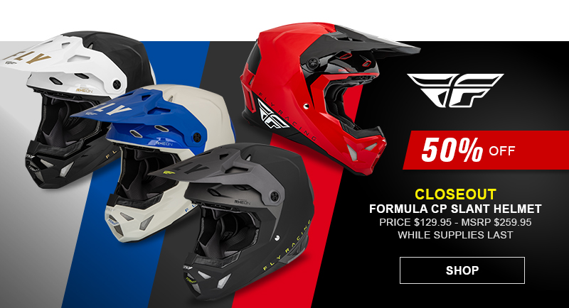 Fly 50% off - Closeout Formula CP Slant Helmet - Pice $129.95 - MSRP $259.95 - While Supplies Last - SHOP button