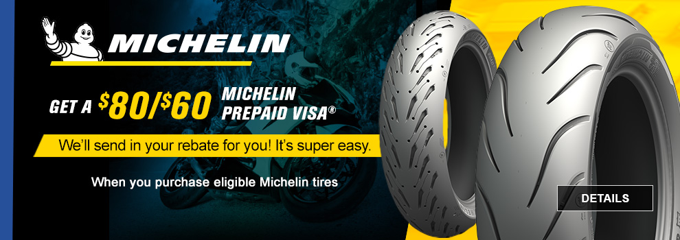 Michelin, Get a $80/$60 Michelin Prepaid Visa, when you purchase eligible Michelin tires, We'll send in the rebate for you! It's super easy, a Road 5 rear tire along with a Commander 3 rear tire, link, details