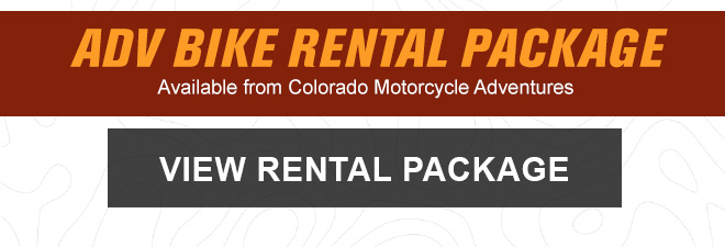 
                
                ADV Bike Rental Package, available from Colorado Motorcycle Adventures.
                View Rental Package, link Colorado Motorcyle Advetntures.
   

                
                
                