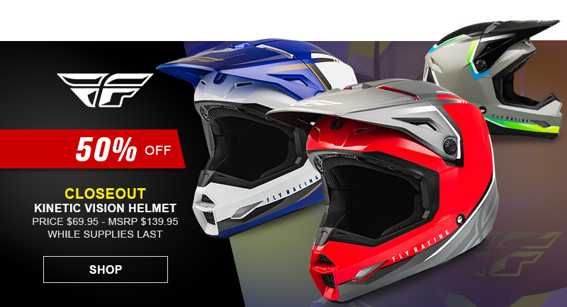Fly 50% off - Closeout Kinetic Vision Helmet - Price $69.95 - MSRP $139.95 - While supplies last - SHOP button