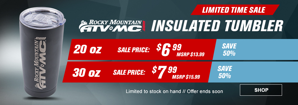 Limited Time Sale, Rocky Mountain ATV/MC Insulated Tumbler, 20 oz sale price $6 and 99 cents, MSRP $13 and 99 cents, Save 50 percent, 30 oz sale price $7 and 99 cents, MSRP $15 and 99 cents, Save 50 percent, Limited to stock on hand, offer ends soon, a 20 ounce tumbler, link, shop