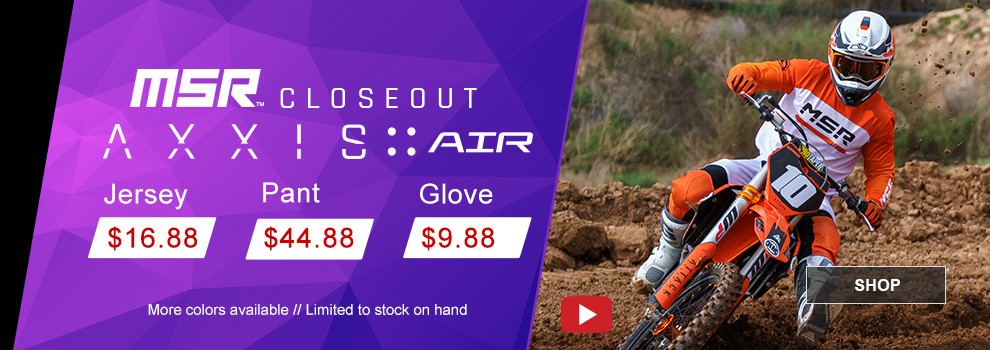 MSR Closeout AXXIS Air, Jersey $16 and 88 cents, Pant $44 and 88 cents, Glove $9 and 88 cents, more colors available, limited to stock on hand, a man riding a KTM dirt bike and is wearing the white/orange gear set, video, link, shop