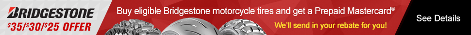 Bridgestone Limited-Time Rebate Offer, Get a Bridgestone prepaid Mastercard. Get $35, $30, $25 per tire when you purchase eligible Bridgestone motorcycle tires, we'll send in your rebate for you! It's super easy. link, details