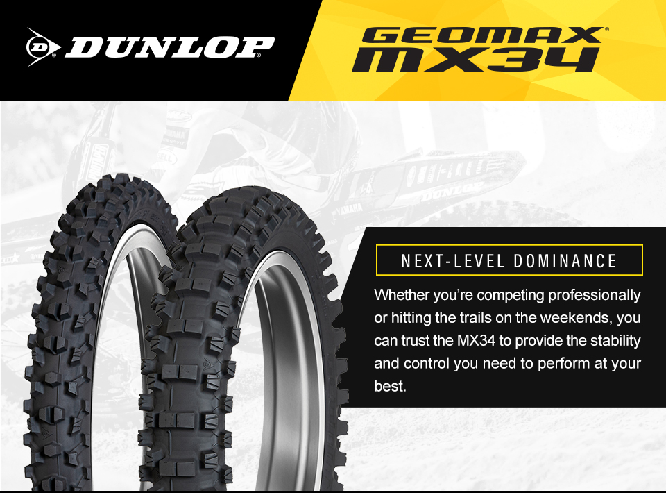 Dunlop Geomax MX34, Next-Level Dominance, Whether you're competing professionally or hitting the trails on the weekends, you can trust the MX34 to provide the stability and control you need to perform at your best. a front and rear MX34 tire.