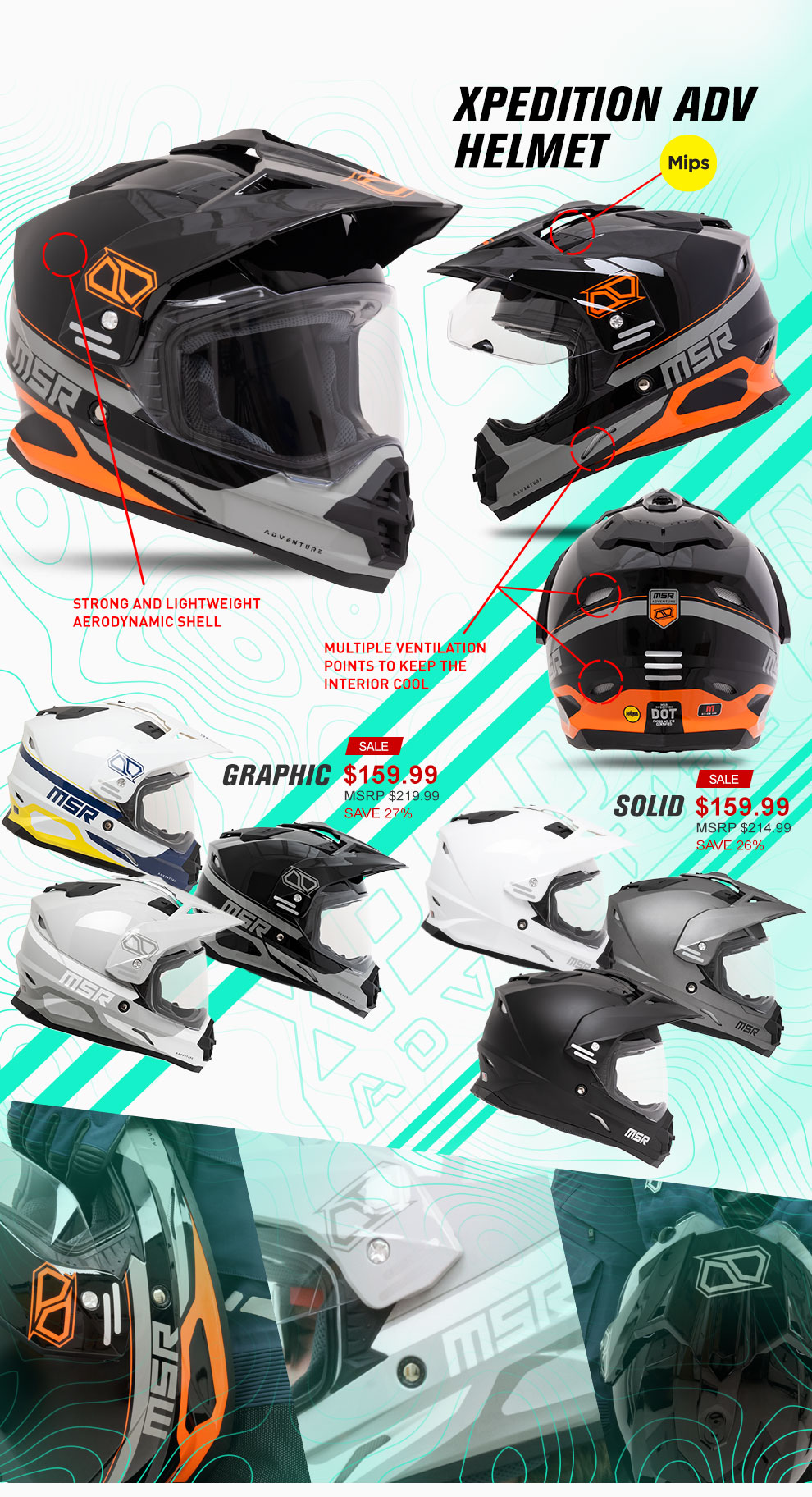 Xpedition ADV Helmet, Mips with a callout line running from the mips logo to the crown of the MSR helmet, Lightweight yet strong aerodynamic poly alloy shell, with a callout line that runs tot he shell of the helmet, Multiple Ventilation points to keep the interior cool, with a callout line that runs to the vent holes of the helmet, Graphic version one hundred and seventy nine dollars and nintey nine cents, MSRP two hundred and ninteen dollars and ninety nine cents, save eighteen percent, Solid version one hundred and seventy four dollars and ninety nine cents, MSRP two hundred and fourteen dollars and nintey nine cents, save ninteen percent, image of the orange and black helmet from three quarter view, profile view and behind view, profile view of the graphic helmets in various colors and styles, profile vew of the solid helmets in various colors, with various topographic textures and line work watermarked underneath, and a photo collage of the helmets at the bottom, link the Xpeidtion Helmet product page