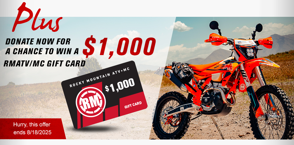 Plus, donate now for a chance to win a $1,000 RMATV/MC gift card, the gift card along with an image of the KTM  350 sitting in the desert, hurry, this offer ends 8/18/2025