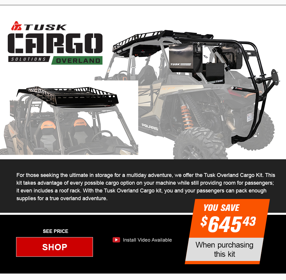 Tusk Cargo Solutions Overland logo, a top view image of an RZR XP 4 1000 showing the roof rack and an image of the rear showing the spare tire carrier and cargo boxes that come with the kit, For those seeking the ultimate in storage for a multiday adventure, we offer the Tusk Overland Cargo Kit. This kit takes advantage of every possible cargo option on your machine while still providing room for passengers, it even includes a roof rack. With the Tusk Overland Cargo Kit, you and your passengers can pack enough supplies for a true overland adventure, install video available, You Save $645 and 43 cents, see price, link, shop