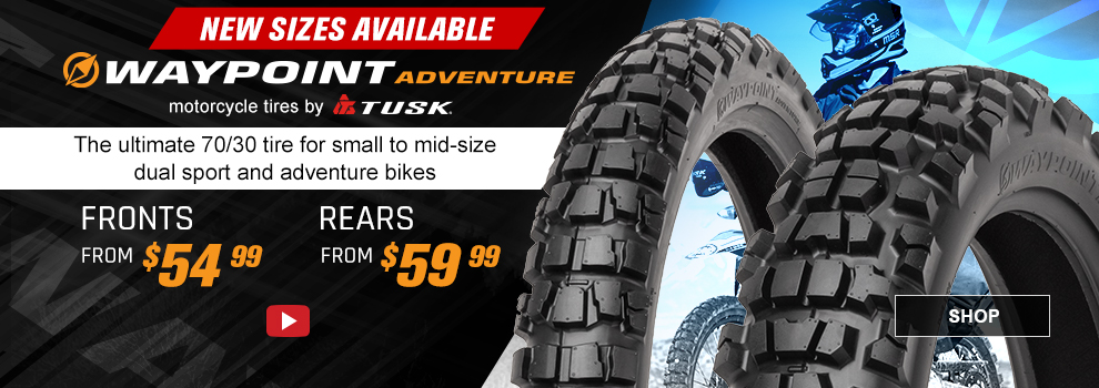 New Sizes Available, Waypoint Adventure Motorcycle Tires by Tusk, The ultimate 70/30 tire for small to mid-size dual sport and adventure tires, fronts from $54 and 99 cents, rears from $59 and 99 cents, video, link, shop