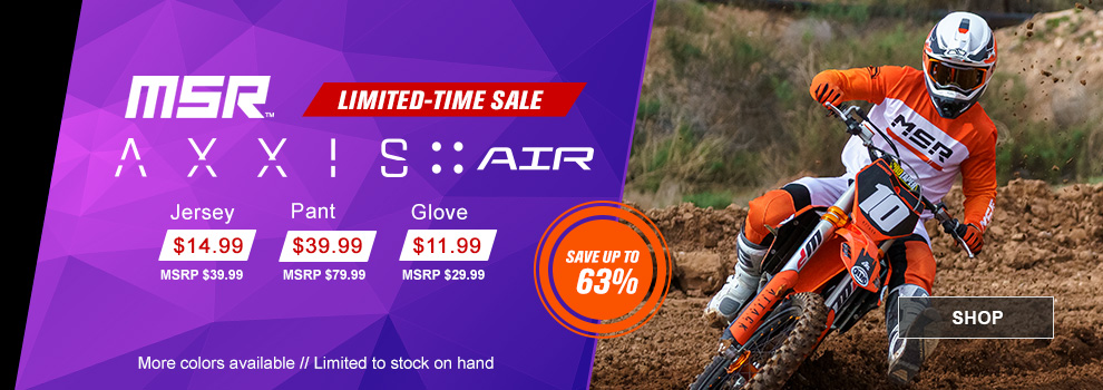 Limited-Time Sale, MSR Axxis Air, Jersey $14 and 99 cents, MSRP $39 and 99 cents, Pant $39 and 99 cents, MSRP $79 and 99 cents, Glove $11 and 99 cents, MSRP $29 and 99 cents, Save up to 63 percent, someone wearing the red gear set and riding a dirt bike, more colors available, limited to stock on hand, link, shop