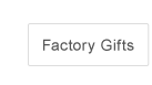 Factory Gifts
