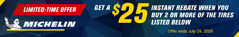 Limited-Time Offer, Michelin, Get a $25 instant rebate when you buy 2 or more of the tires listed below, offer ends July 29, 2026